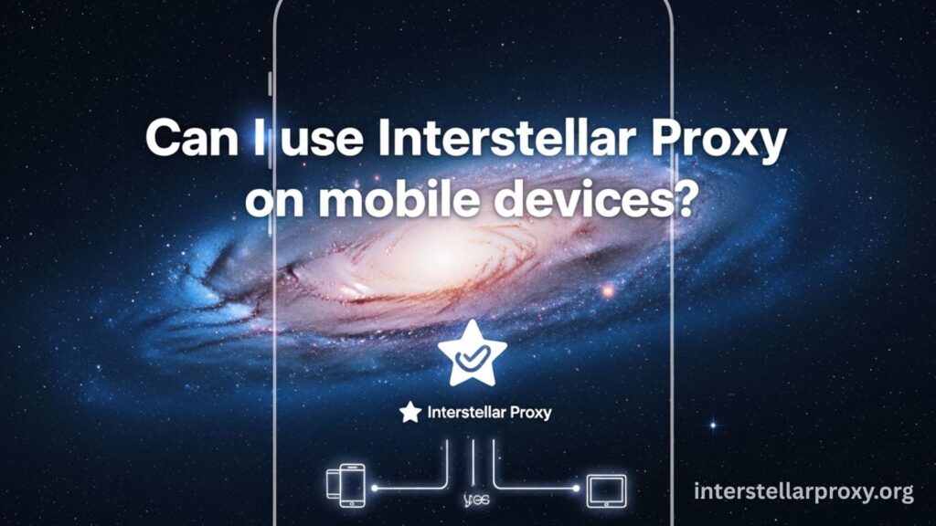 Can I use Interstellar Proxy on mobile devices
