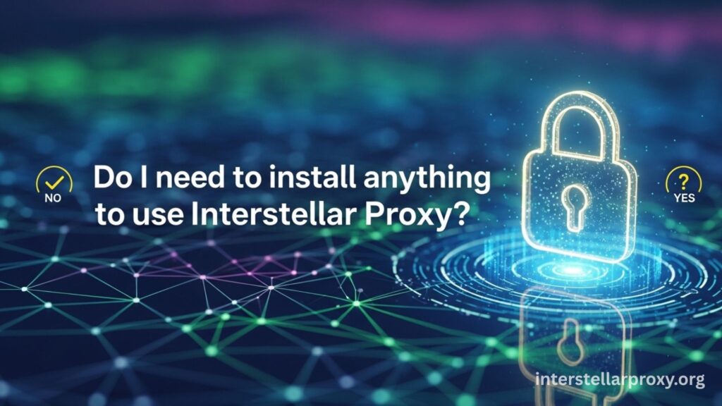 Do I need to install anything to use Interstellar Proxy