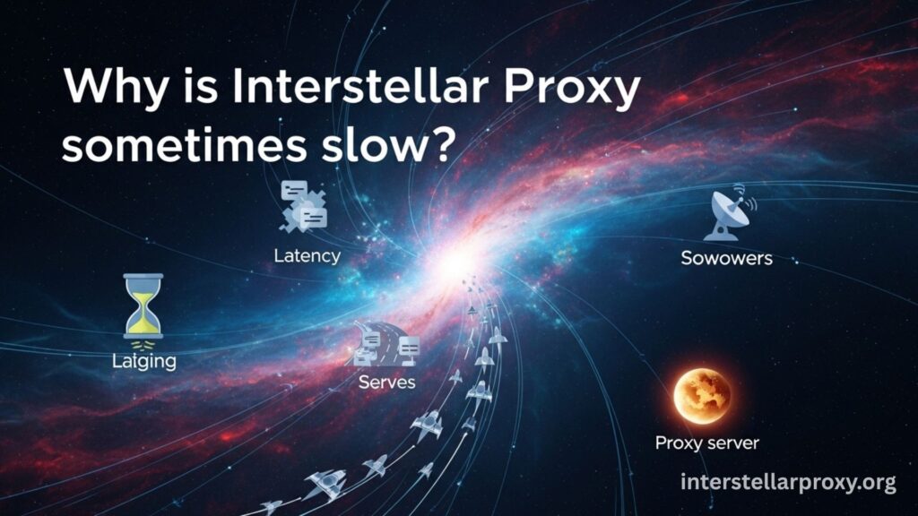 Why is Interstellar Proxy sometimes slow
